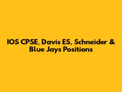 IOS CPSE, Davis ES, Schneider & Blue Jays Positions