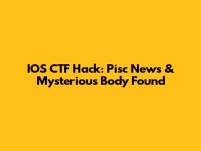IOS CTF Hack: Pisc News & Mysterious Body Found