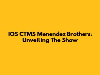 IOS CTMS Menendez Brothers: Unveiling The Show