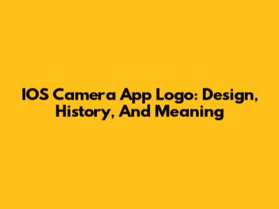 IOS Camera App Logo: Design, History, And Meaning