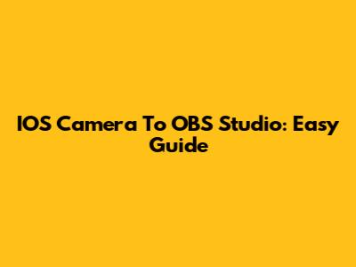 IOS Camera To OBS Studio: Easy Guide
