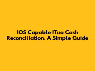 IOS Capable ITua Cash Reconciliation: A Simple Guide