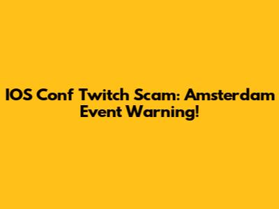 IOS Conf Twitch Scam: Amsterdam Event Warning!