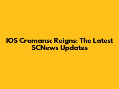IOS Cromansc Reigns: The Latest SCNews Updates