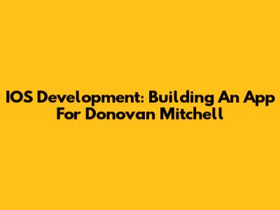 IOS Development: Building An App For Donovan Mitchell