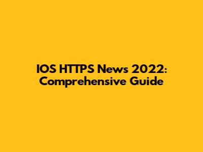 IOS HTTPS News 2022: Comprehensive Guide