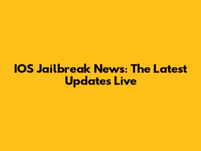 IOS Jailbreak News: The Latest Updates Live