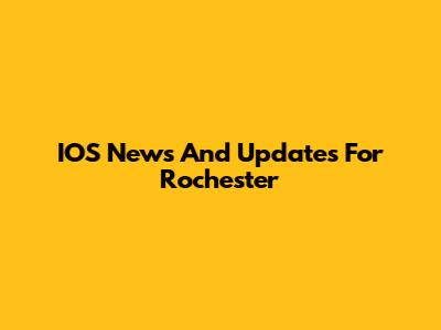 IOS News And Updates For Rochester