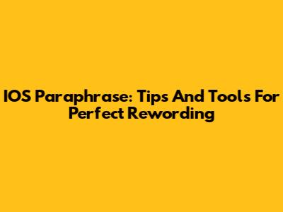 IOS Paraphrase: Tips And Tools For Perfect Rewording