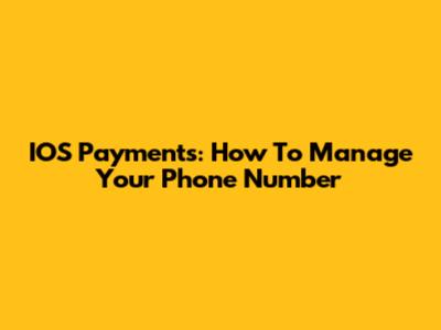 IOS Payments: How To Manage Your Phone Number
