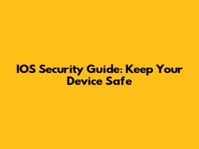 IOS Security Guide: Keep Your Device Safe
