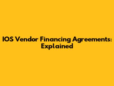 IOS Vendor Financing Agreements: Explained