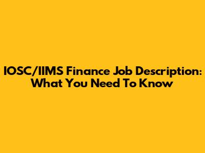 IOSC/IIMS Finance Job Description: What You Need To Know