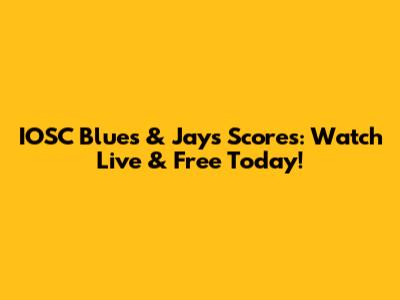 IOSC Blues & Jays Scores: Watch Live & Free Today!