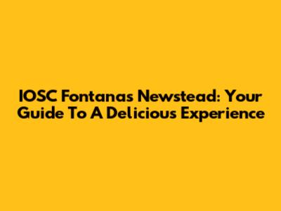 IOSC Fontanas Newstead: Your Guide To A Delicious Experience