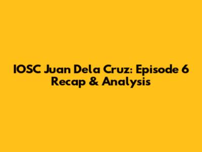 IOSC Juan Dela Cruz: Episode 6 Recap & Analysis