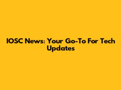 IOSC News: Your Go-To For Tech Updates