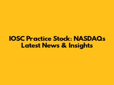 IOSC Practice Stock: NASDAQ's Latest News & Insights