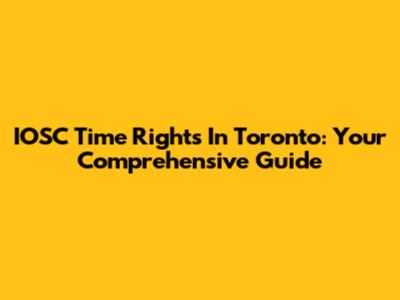 IOSC Time Rights In Toronto: Your Comprehensive Guide