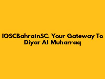 IOSCBahrainSC: Your Gateway To Diyar Al Muharraq