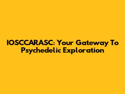 IOSCCARASC: Your Gateway To Psychedelic Exploration