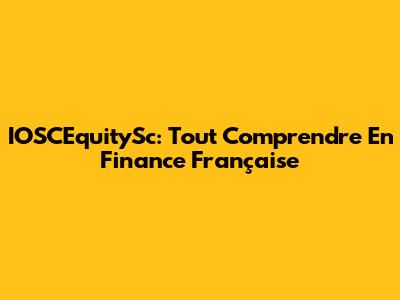 IOSCEquitySc: Tout Comprendre En Finance Française