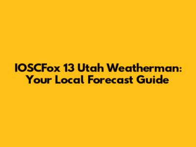 IOSCFox 13 Utah Weatherman: Your Local Forecast Guide
