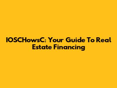 IOSCHowsC: Your Guide To Real Estate Financing