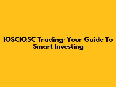 IOSCIQSC Trading: Your Guide To Smart Investing