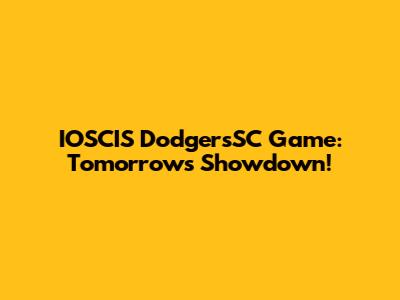 IOSCIS DodgersSC Game: Tomorrow's Showdown!