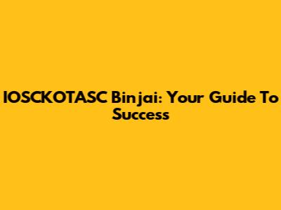 IOSCKOTASC Binjai: Your Guide To Success
