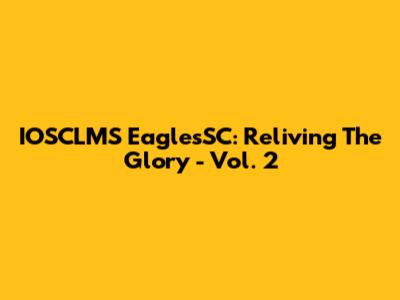 IOSCLMS EaglesSC: Reliving The Glory - Vol. 2