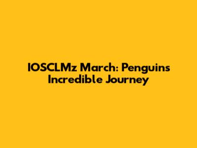 IOSCLMz March: Penguin's Incredible Journey