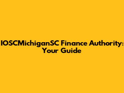 IOSCMichiganSC Finance Authority: Your Guide