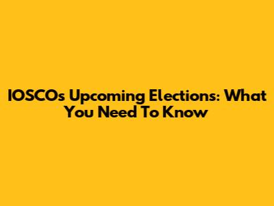 IOSCO's Upcoming Elections: What You Need To Know