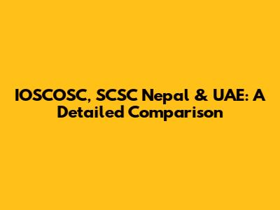 IOSCOSC, SCSC Nepal & UAE: A Detailed Comparison