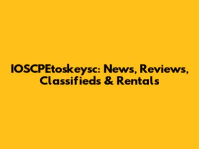 IOSCPEtoskeysc: News, Reviews, Classifieds & Rentals