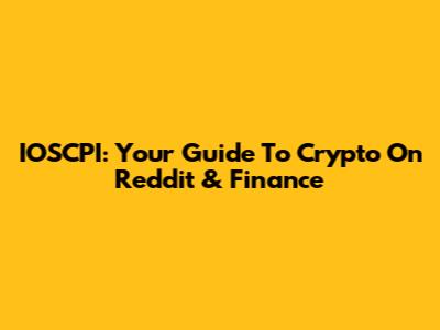 IOSCPI: Your Guide To Crypto On Reddit & Finance