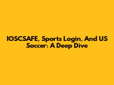 IOSCSAFE, Sports Login, And US Soccer: A Deep Dive