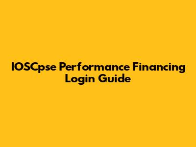 IOSCpse Performance Financing Login Guide