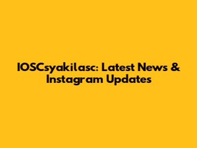 IOSCsyakilasc: Latest News & Instagram Updates