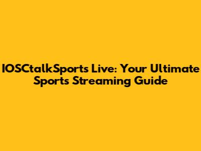 IOSCtalkSports Live: Your Ultimate Sports Streaming Guide