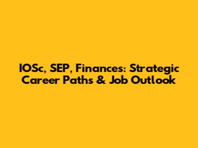 IOSc, SEP, Finances: Strategic Career Paths & Job Outlook