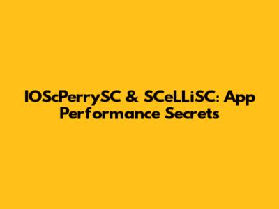 IOScPerrySC & SCeLLiSC: App Performance Secrets