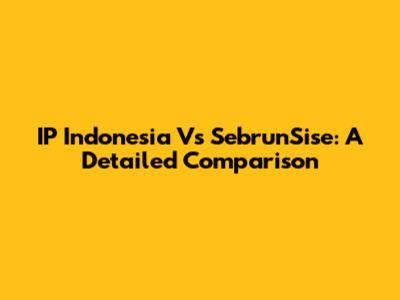 IP Indonesia Vs SebrunSise: A Detailed Comparison