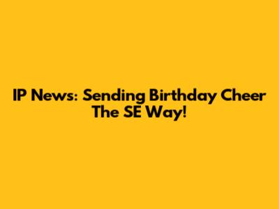 IP News: Sending Birthday Cheer The SE Way!