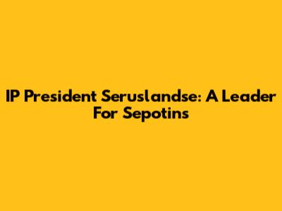 IP President Seruslandse: A Leader For Sepotins