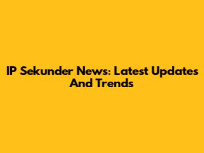 IP Sekunder News: Latest Updates And Trends