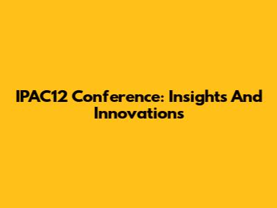 IPAC12 Conference: Insights And Innovations
