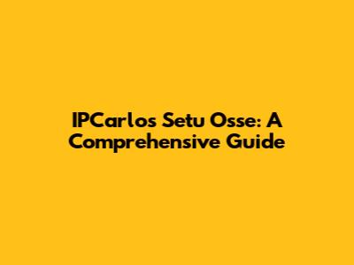 IPCarlos Setu Osse: A Comprehensive Guide